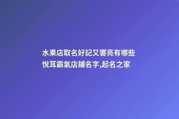 水果店取名好記又響亮有哪些 悅耳霸氣店鋪名字,起名之家-第1張-店鋪起名-玄機派